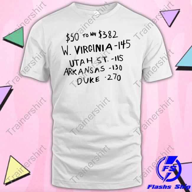 $50 To Win $382 W Virginia 145 Utah St 115 Arkansas 130 Duke 270 T Shirt
